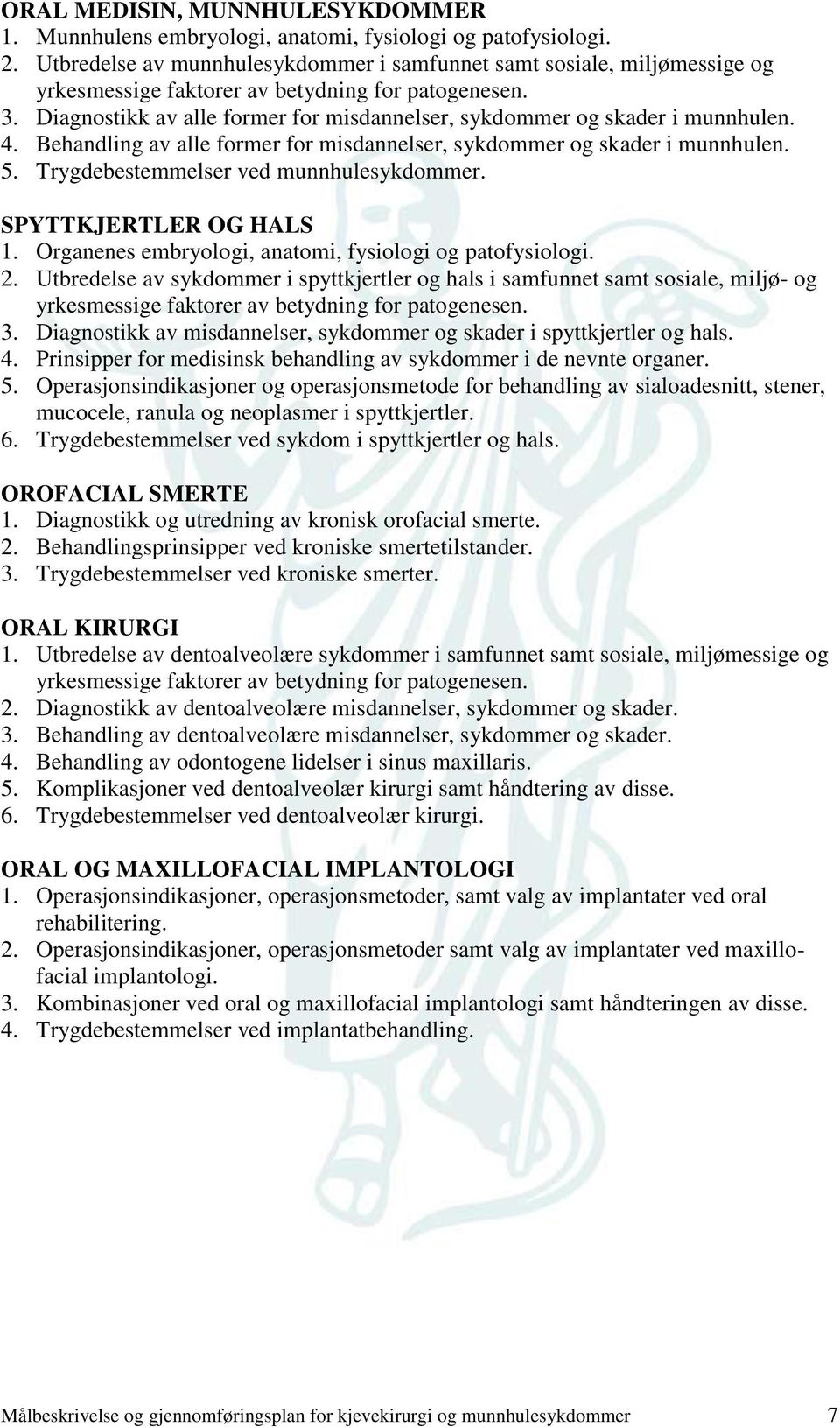Diagnostikk av alle former for misdannelser, sykdommer og skader i munnhulen. 4. Behandling av alle former for misdannelser, sykdommer og skader i munnhulen. 5.