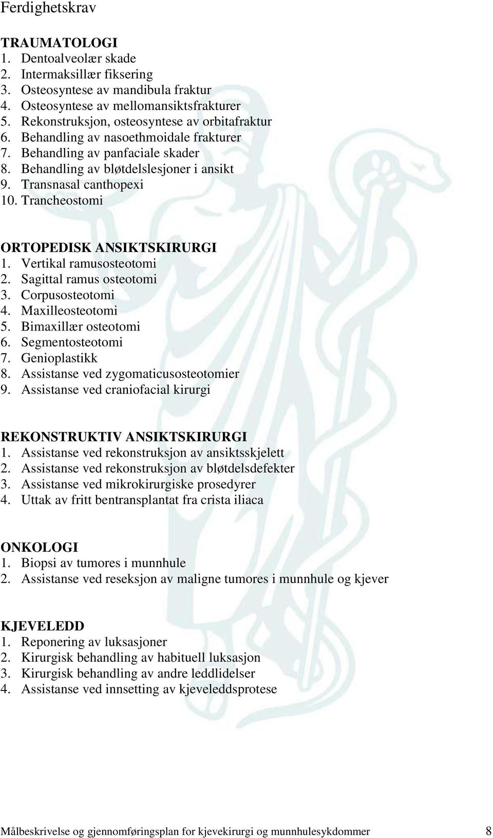 Trancheostomi ORTOPEDISK ANSIKTSKIRURGI 1. Vertikal ramusosteotomi 2. Sagittal ramus osteotomi 3. Corpusosteotomi 4. Maxilleosteotomi 5. Bimaxillær osteotomi 6. Segmentosteotomi 7. Genioplastikk 8.