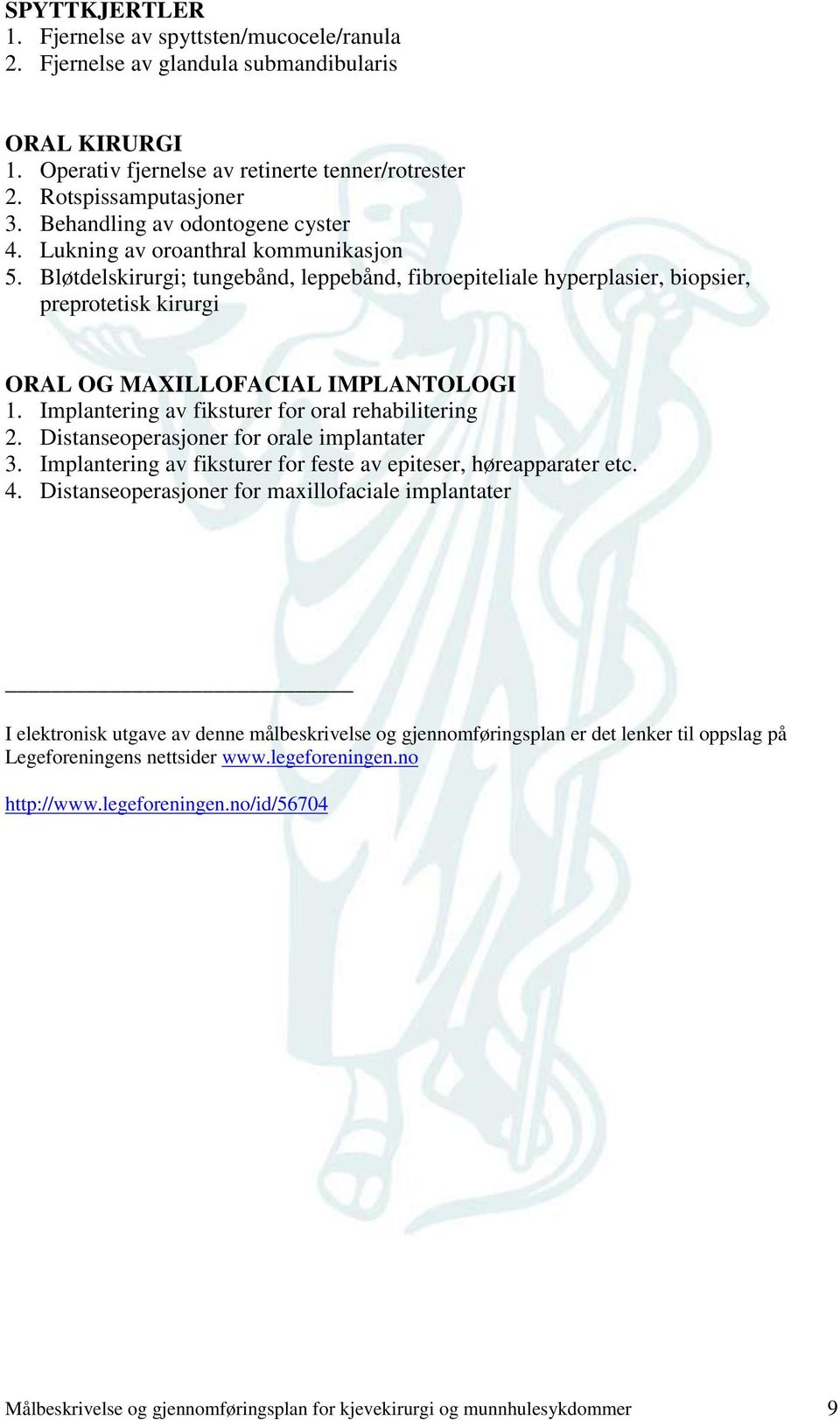 Bløtdelskirurgi; tungebånd, leppebånd, fibroepiteliale hyperplasier, biopsier, preprotetisk kirurgi ORAL OG MAXILLOFACIAL IMPLANTOLOGI 1. Implantering av fiksturer for oral rehabilitering 2.