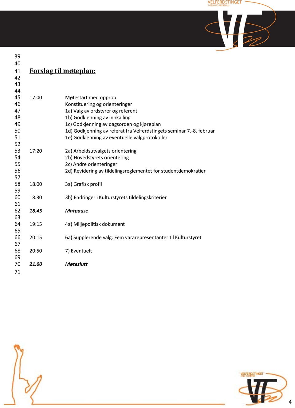 februar 1e) Godkjenning av eventuelle valgprotokoller 17:20 2a) Arbeidsutvalgets orientering 2b) Hovedstyrets orientering 2c) Andre orienteringer 2d) Revidering av tildelingsreglementet for