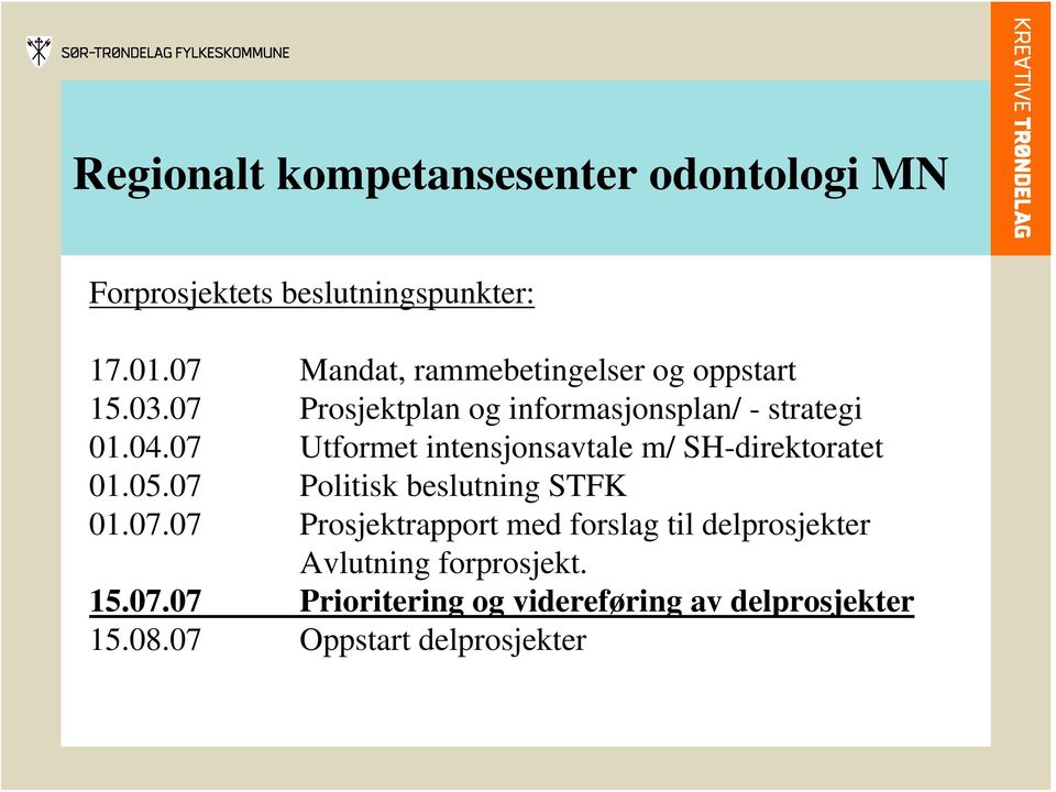 07 Utformet intensjonsavtale m/ SH-direktoratet 01.05.07 Politisk beslutning STFK 01.07.07 Prosjektrapport med forslag til delprosjekter Avlutning forprosjekt.