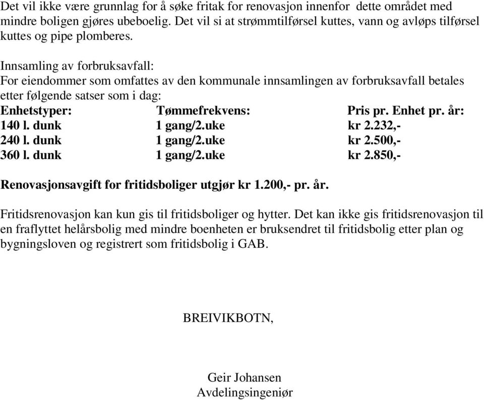 Innsamling av forbruksavfall: For eiendommer som omfattes av den kommunale innsamlingen av forbruksavfall betales etter følgende satser som i dag: Enhetstyper: Tømmefrekvens: Pris pr. Enhet pr.