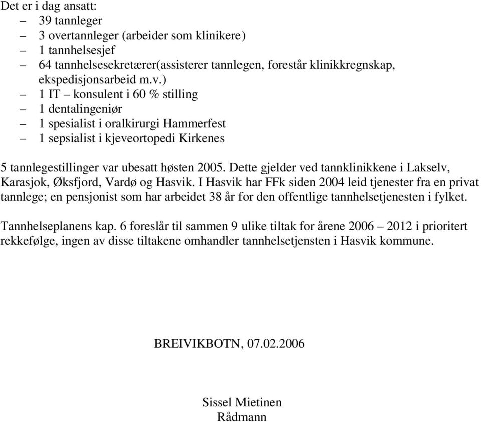 ) 1 IT konsulent i 60 % stilling 1 dentalingeniør 1 spesialist i oralkirurgi Hammerfest 1 sepsialist i kjeveortopedi Kirkenes 5 tannlegestillinger var ubesatt høsten 2005.