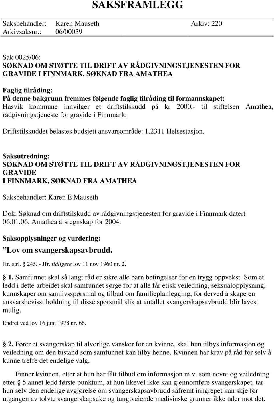 formannskapet: Hasvik kommune innvilger et driftstilskudd på kr 2000,- til stiftelsen Amathea, rådgivningstjeneste for gravide i Finnmark. Driftstilskuddet belastes budsjett ansvarsområde: 1.