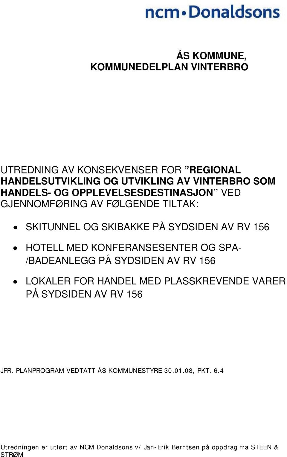 KONFERANSESENTER OG SPA- /BADEANLEGG PÅ SYDSIDEN AV RV 156 LOKALER FOR HANDEL MED PLASSKREVENDE VARER PÅ SYDSIDEN AV RV 156 JFR.