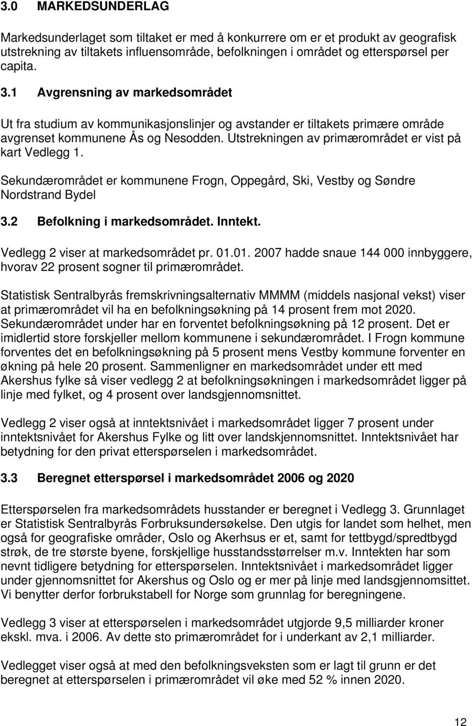 Utstrekningen av primærområdet er vist på kart Vedlegg 1. Sekundærområdet er kommunene Frogn, Oppegård, Ski, Vestby og Søndre Nordstrand Bydel 3.2 Befolkning i markedsområdet. Inntekt.