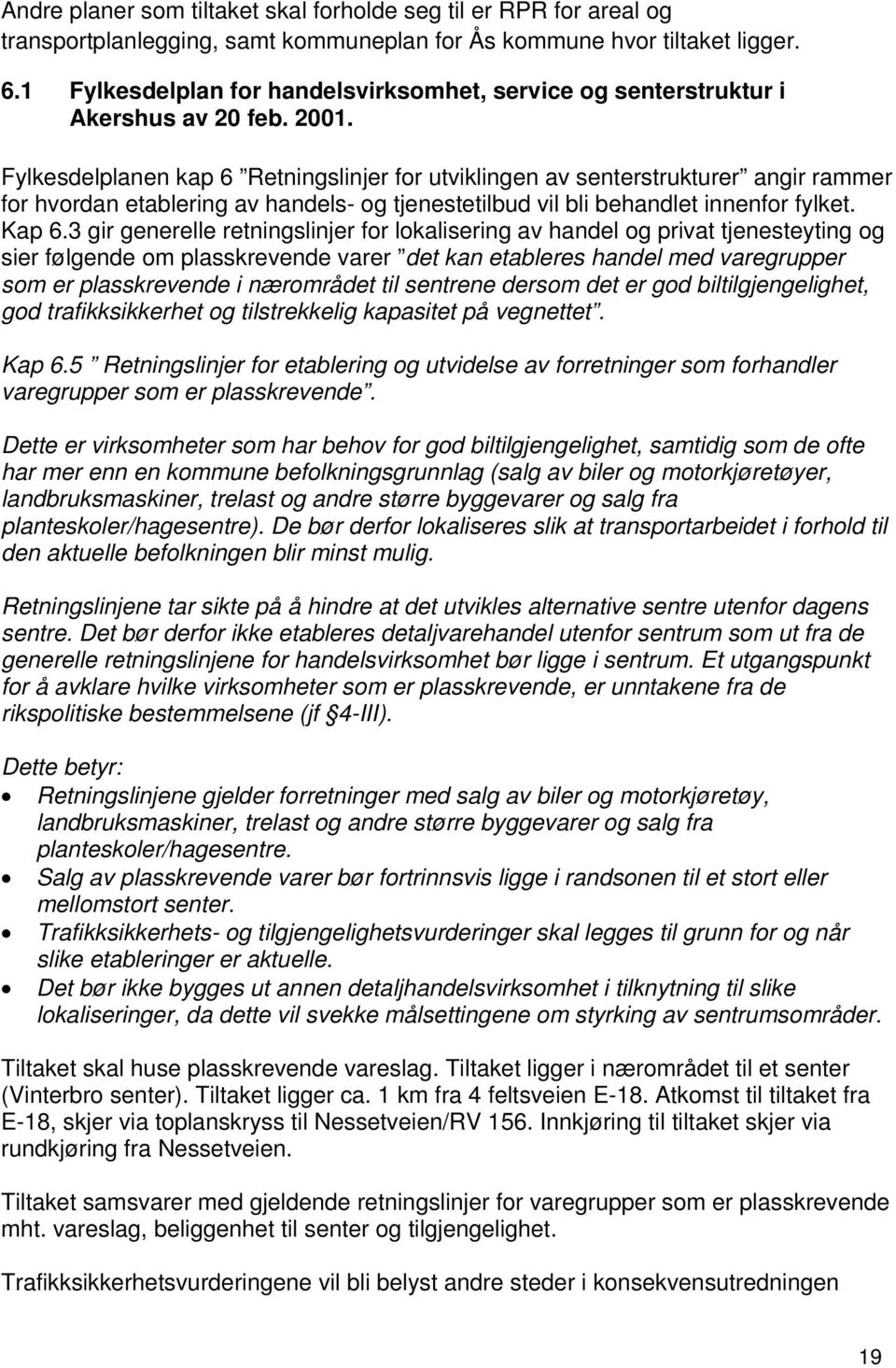 Fylkesdelplanen kap 6 Retningslinjer for utviklingen av senterstrukturer angir rammer for hvordan etablering av handels- og tjenestetilbud vil bli behandlet innenfor fylket. Kap 6.