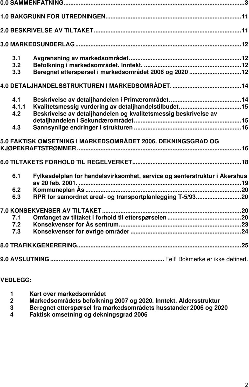 ... 15 4.2 Beskrivelse av detaljhandelen og kvalitetsmessig beskrivelse av detaljhandelen i Sekundærområdet.... 15 4.3 Sannsynlige endringer i strukturen... 16 5.