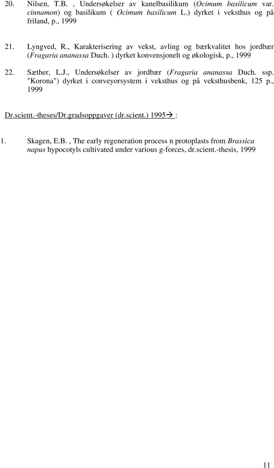 , Undersøkelser av jordbær (Fragaria ananassa Duch. ssp. "Korona") dyrket i conveyorsystem i veksthus og på veksthusbenk, 125 p., 1999 Dr.scient.-theses/Dr.