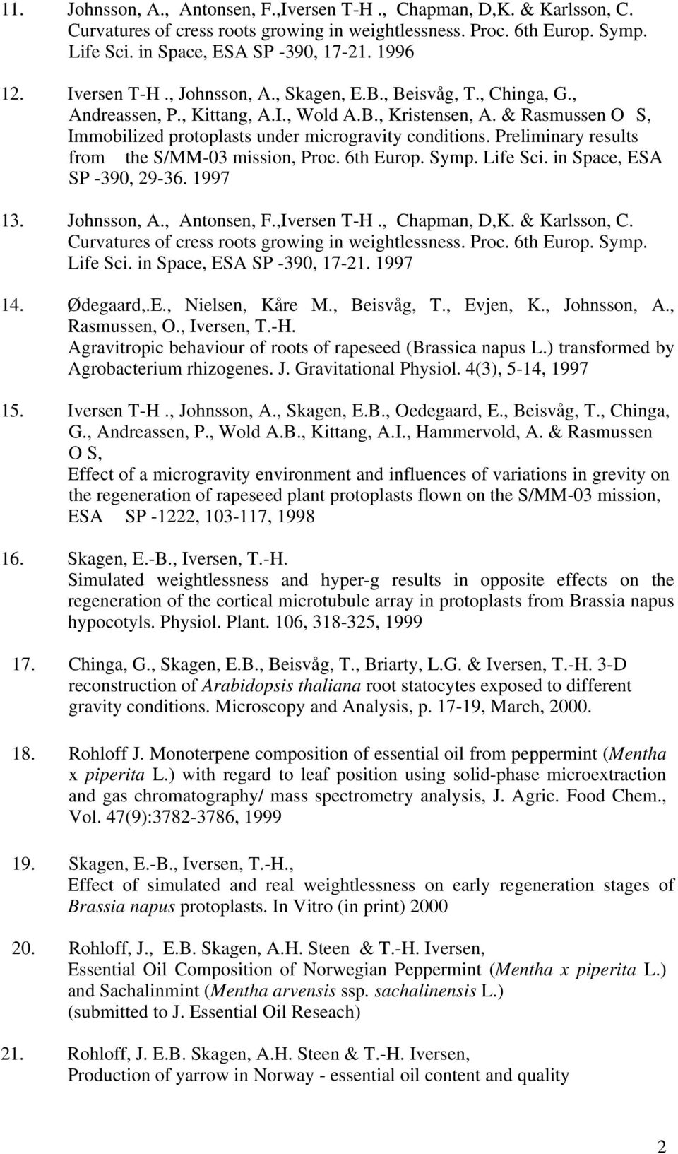 Preliminary results from the S/MM-03 mission, Proc. 6th Europ. Symp. Life Sci. in Space, ESA SP -390, 29-36. 1997 13. Johnsson, A., Antonsen, F.,Iversen T-H., Chapman, D,K. & Karlsson, C.