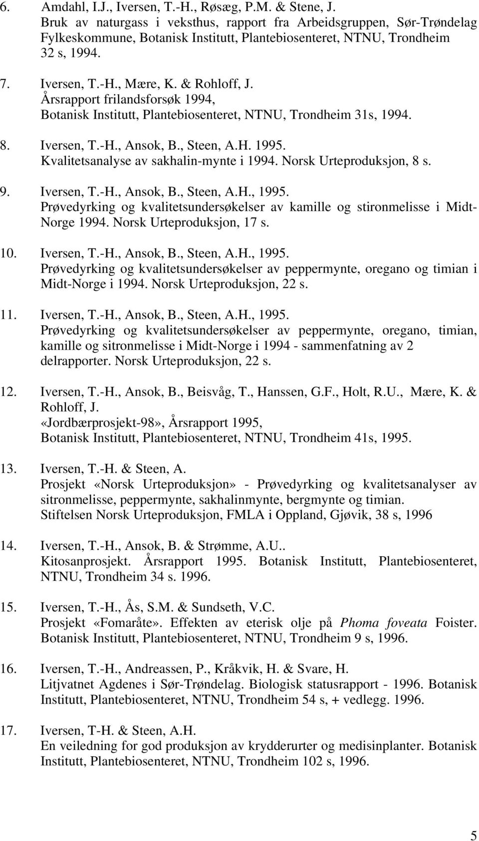 Årsrapport frilandsforsøk 1994, Botanisk Institutt, Plantebiosenteret, NTNU, Trondheim 31s, 1994. 8. Iversen, T.-H., Ansok, B., Steen, A.H. 1995. Kvalitetsanalyse av sakhalin-mynte i 1994.