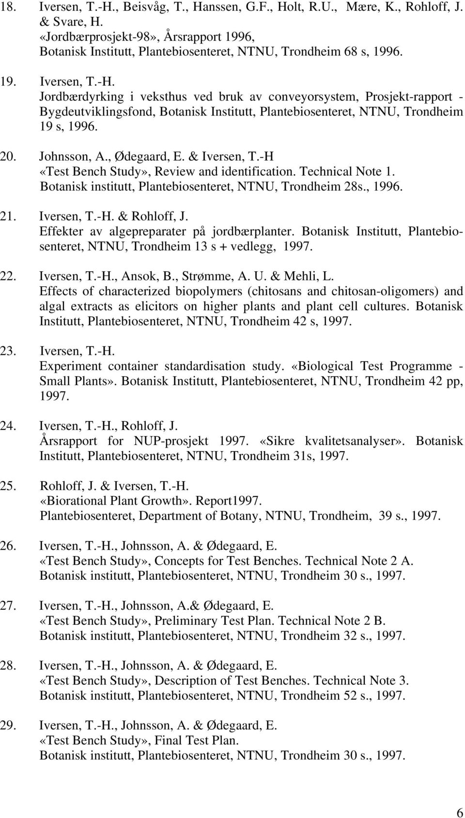 , Ødegaard, E. & Iversen, T.-H «Test Bench Study», Review and identification. Technical Note 1. Botanisk institutt, Plantebiosenteret, NTNU, Trondheim 28s., 1996. 21. Iversen, T.-H. & Rohloff, J.