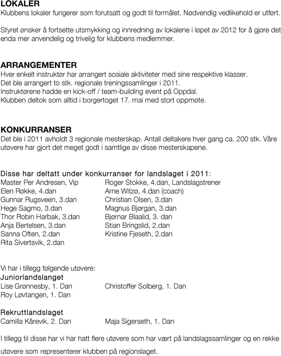 ARRANGEMENTER Hver enkelt instruktør har arrangert sosiale aktiviteter med sine respektive klasser. Det ble arrangert to stk. regionale treningssamlinger i 2011.