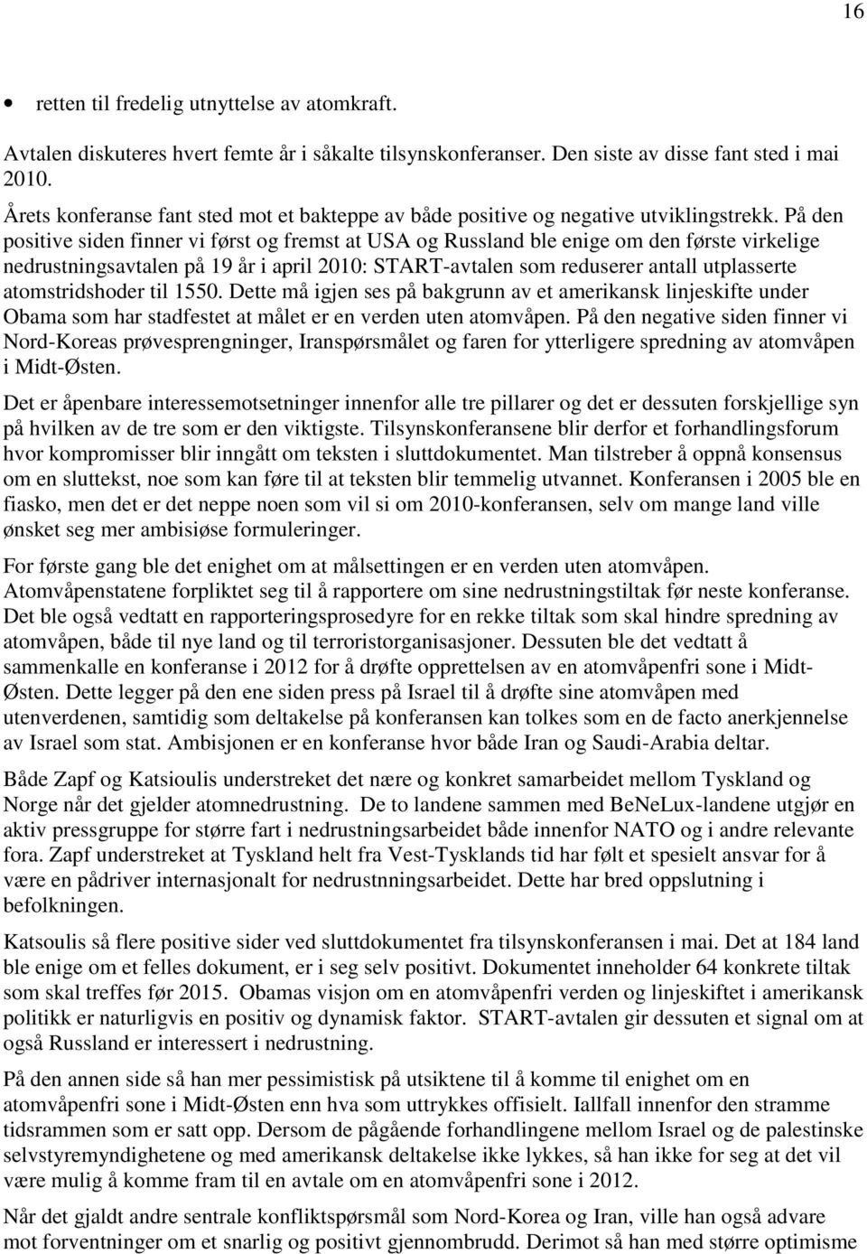 På den positive siden finner vi først og fremst at USA og Russland ble enige om den første virkelige nedrustningsavtalen på 19 år i april 2010: START-avtalen som reduserer antall utplasserte