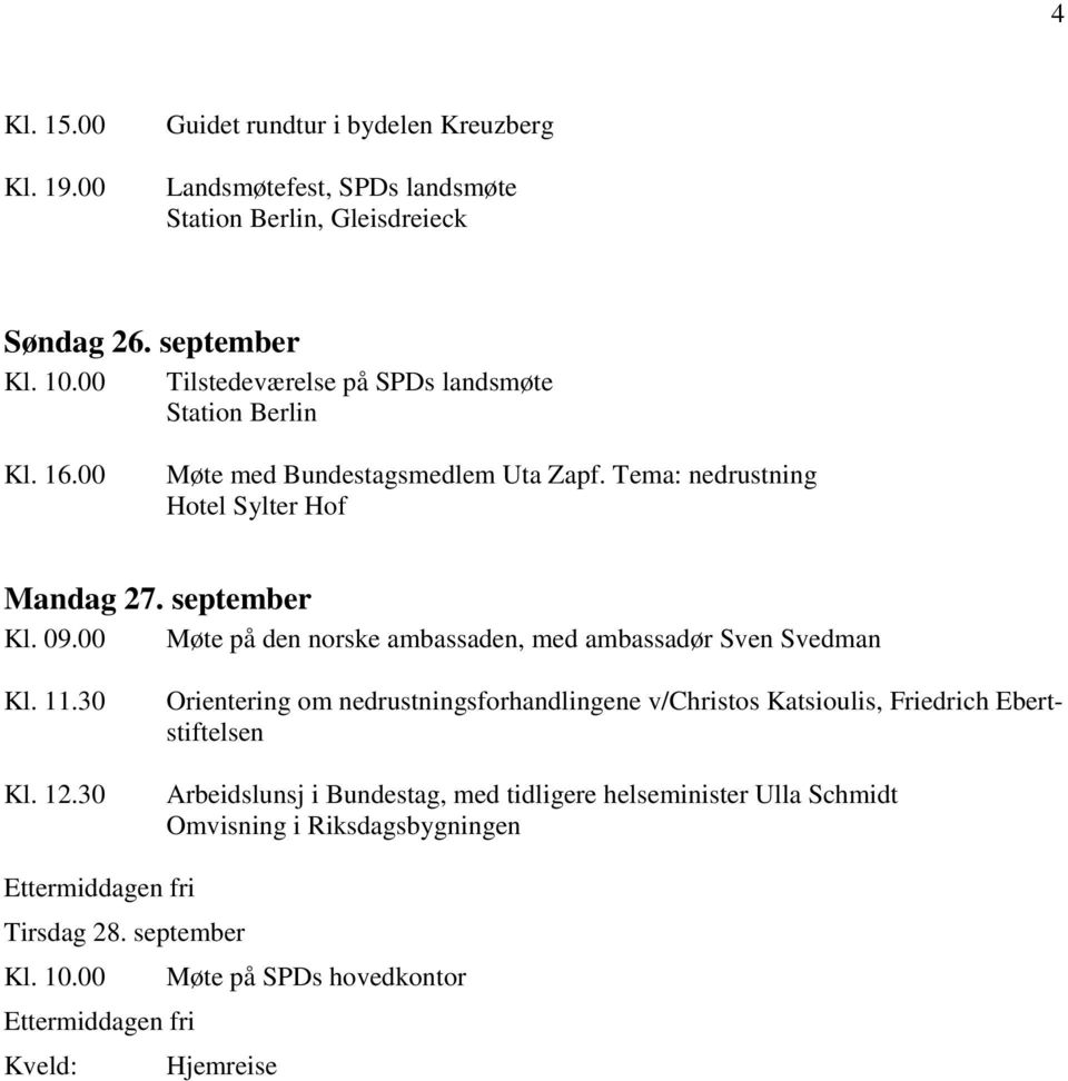 00 Møte på den norske ambassaden, med ambassadør Sven Svedman Kl. 11.30 Kl. 12.