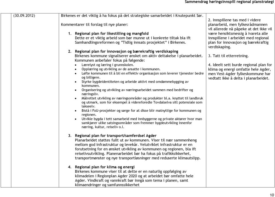 Regional plan for innovasjon og bærekraftig verdiskaping Birkenes kommune signaliserer ønsket om aktiv deltakelse i planarbeidet.