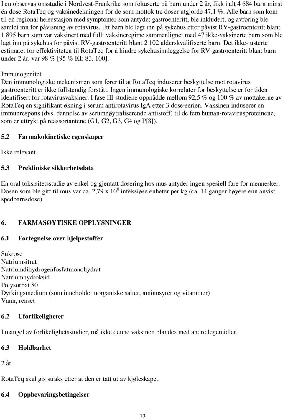 Ett barn ble lagt inn på sykehus etter påvist RV-gastroenteritt blant 1 895 barn som var vaksinert med fullt vaksineregime sammenlignet med 47 ikke-vaksinerte barn som ble lagt inn på sykehus for