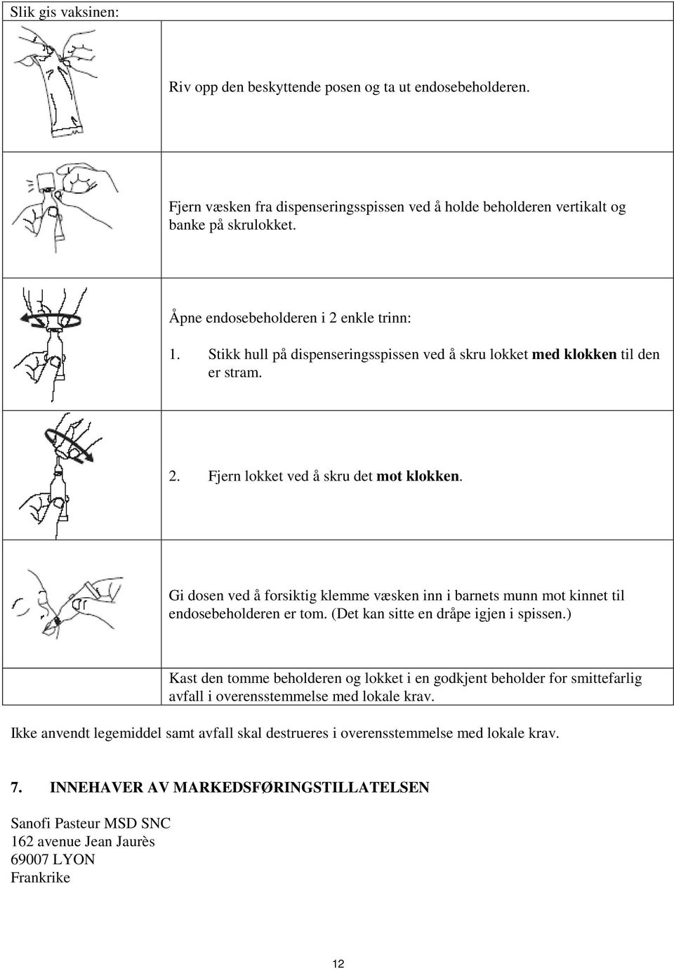 Gi dosen ved å forsiktig klemme væsken inn i barnets munn mot kinnet til endosebeholderen er tom. (Det kan sitte en dråpe igjen i spissen.