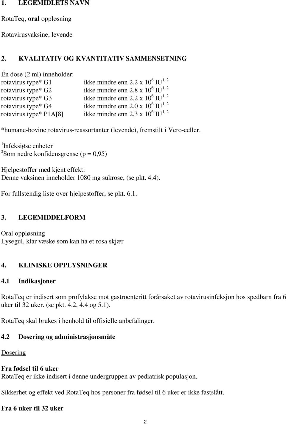 mindre enn 2,2 x 10 6 IU 1, 2 rotavirus type* G4 ikke mindre enn 2,0 x 10 6 IU 1, 2 rotavirus type* P1A[8] ikke mindre enn 2,3 x 10 6 IU 1, 2 *humane-bovine rotavirus-reassortanter (levende),