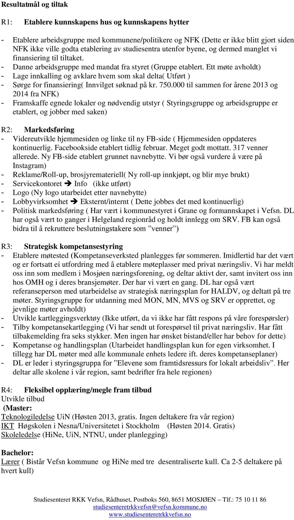 Ett møte avholdt) - Lage innkalling og avklare hvem som skal delta( Utført ) - Sørge for finansiering( Innvilget søknad på kr. 750.