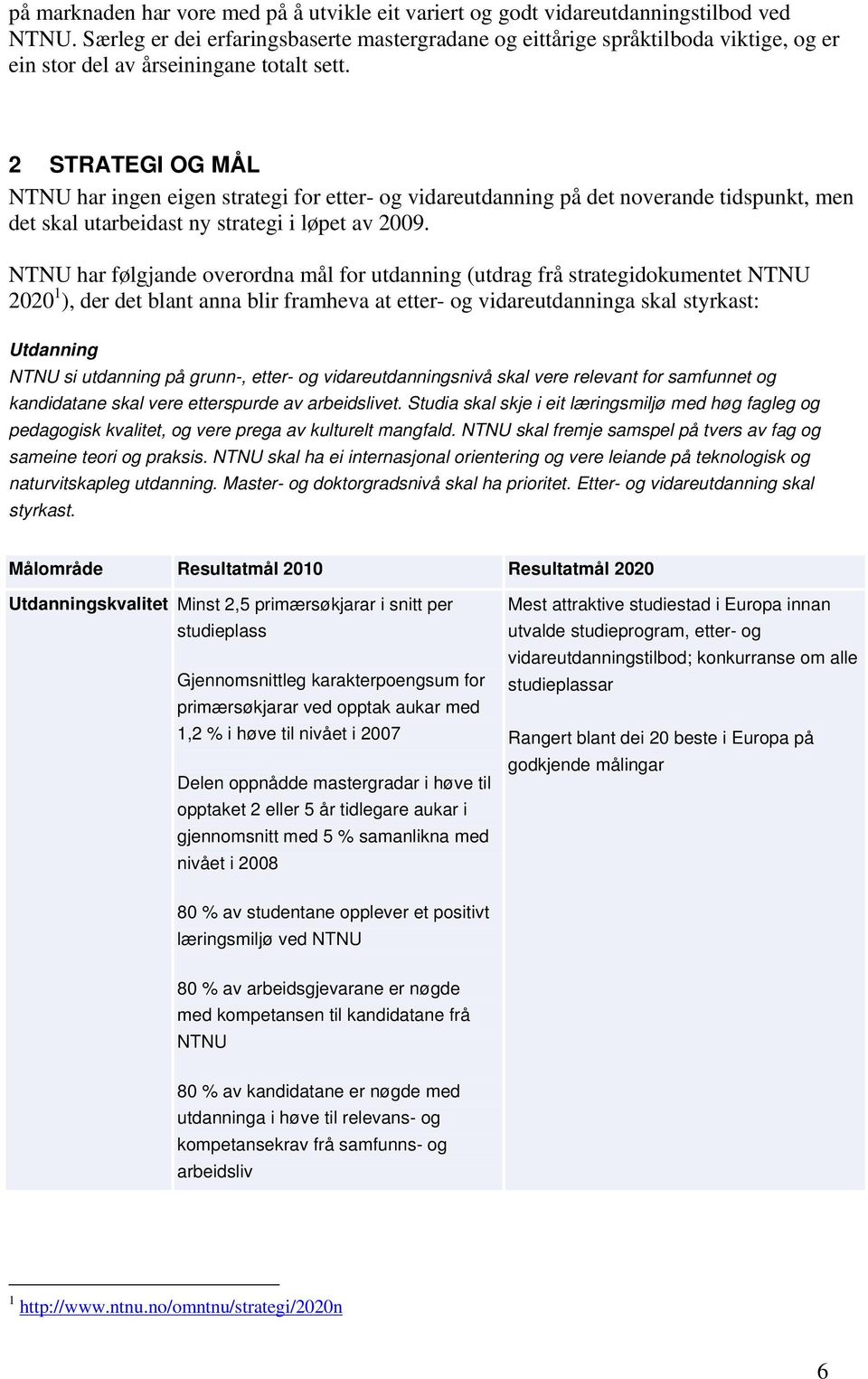 2 STRATEGI OG MÅL NTNU har ingen eigen strategi for etter- og vidareutdanning på det noverande tidspunkt, men det skal utarbeidast ny strategi i løpet av 2009.