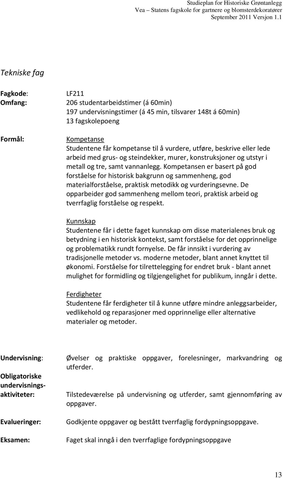 Kompetansen er basert på god forståelse for historisk bakgrunn og sammenheng, god materialforståelse, praktisk metodikk og vurderingsevne.