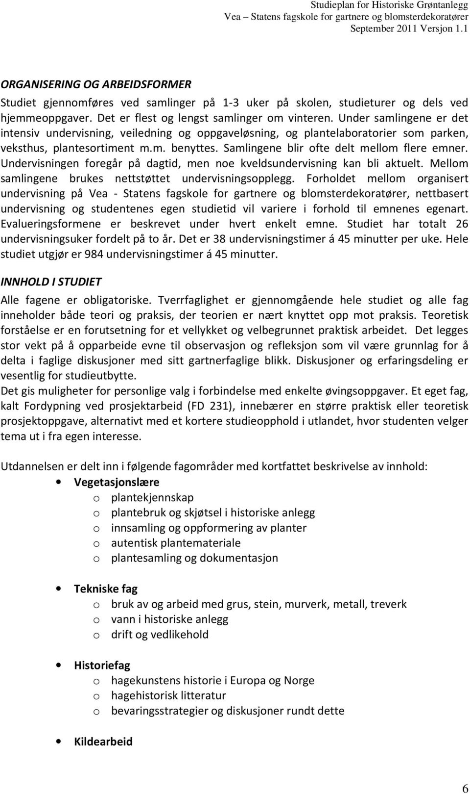 Undervisningen foregår på dagtid, men noe kveldsundervisning kan bli aktuelt. Mellom samlingene brukes nettstøttet undervisningsopplegg.