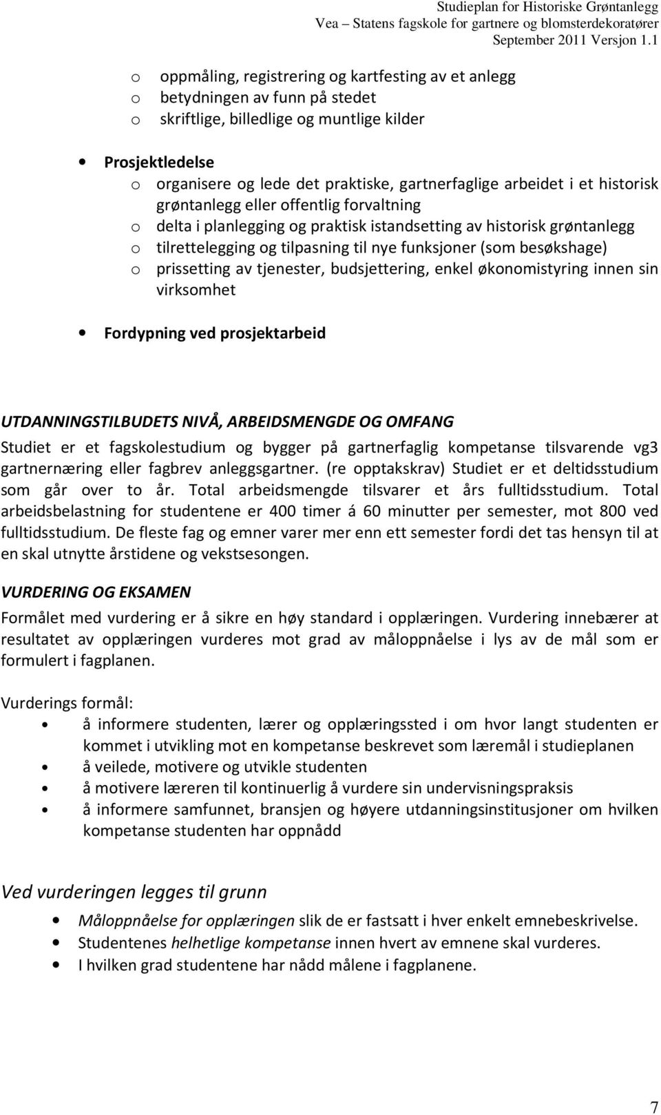 besøkshage) o prissetting av tjenester, budsjettering, enkel økonomistyring innen sin virksomhet Fordypning ved prosjektarbeid UTDANNINGSTILBUDETS NIVÅ, ARBEIDSMENGDE OG OMFANG Studiet er et