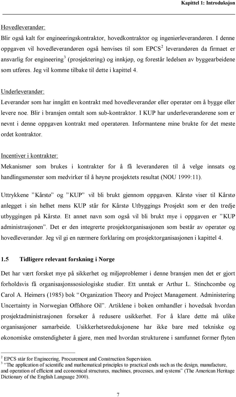 utføres. Jeg vil komme tilbake til dette i kapittel 4. Underleverandør: Leverandør som har inngått en kontrakt med hovedleverandør eller operatør om å bygge eller levere noe.