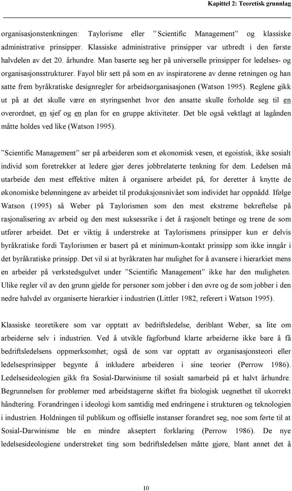 Fayol blir sett på som en av inspiratorene av denne retningen og han satte frem byråkratiske designregler for arbeidsorganisasjonen (Watson 1995).