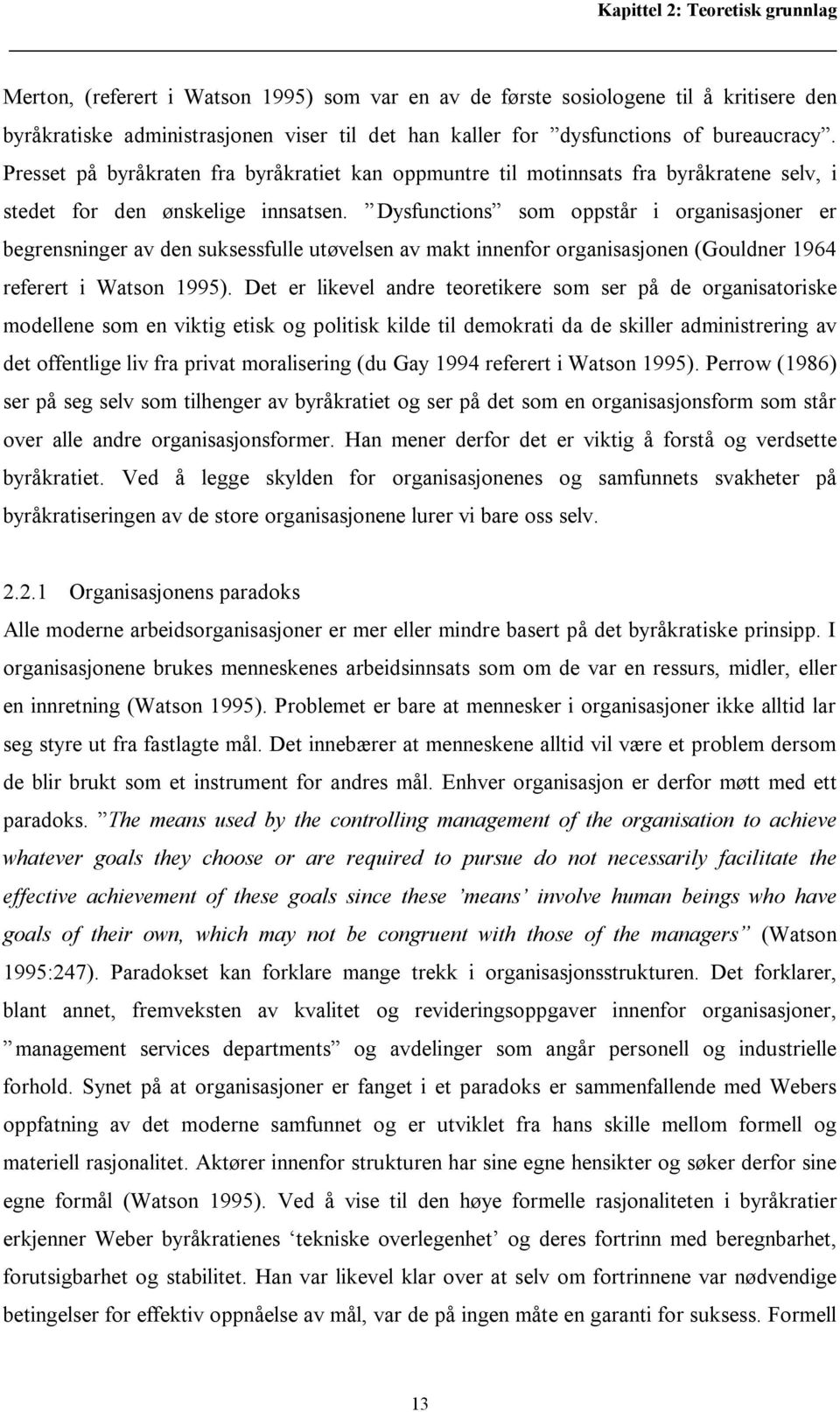 Dysfunctions som oppstår i organisasjoner er begrensninger av den suksessfulle utøvelsen av makt innenfor organisasjonen (Gouldner 1964 referert i Watson 1995).