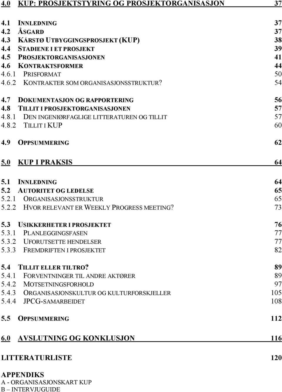 8.2 TILLIT I KUP 60 4.9 OPPSUMMERING 62 5.0 KUP I PRAKSIS 64 5.1 INNLEDNING 64 5.2 AUTORITET OG LEDELSE 65 5.2.1 ORGANISASJONSSTRUKTUR 65 5.2.2 HVOR RELEVANT ER WEEKLY PROGRESS MEETING? 73 5.