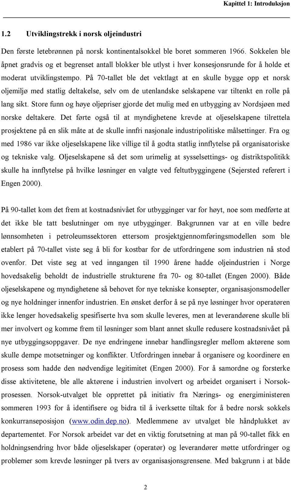 På 70-tallet ble det vektlagt at en skulle bygge opp et norsk oljemiljø med statlig deltakelse, selv om de utenlandske selskapene var tiltenkt en rolle på lang sikt.