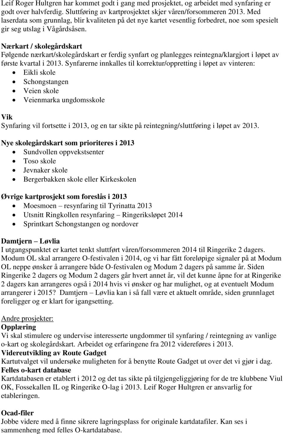 Nærkart / skolegårdskart Følgende nærkart/skolegårdskart er ferdig synfart og planlegges reintegna/klargjort i løpet av første kvartal i 2013.