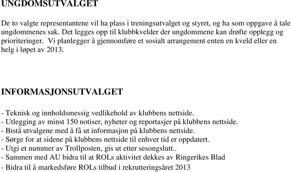 INFORMASJONSUTVALGET - Teknisk og innholdsmessig vedlikehold av klubbens nettside. - Utlegging av minst 150 notiser, nyheter og reportasjer på klubbens nettside.