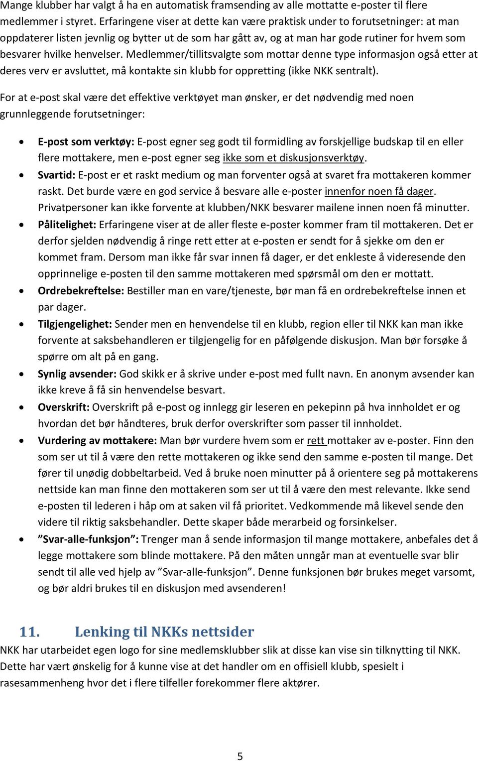 henvelser. Medlemmer/tillitsvalgte som mottar denne type informasjon også etter at deres verv er avsluttet, må kontakte sin klubb for oppretting (ikke NKK sentralt).