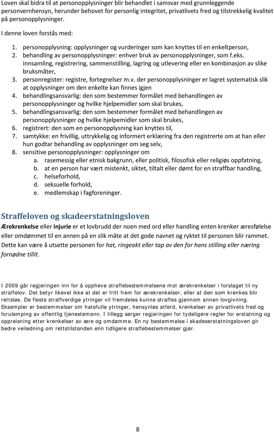 behandling av personopplysninger: enhver bruk av personopplysninger, som f.eks. innsamling, registrering, sammenstilling, lagring og utlevering eller en kombinasjon av slike bruksmåter, 3.