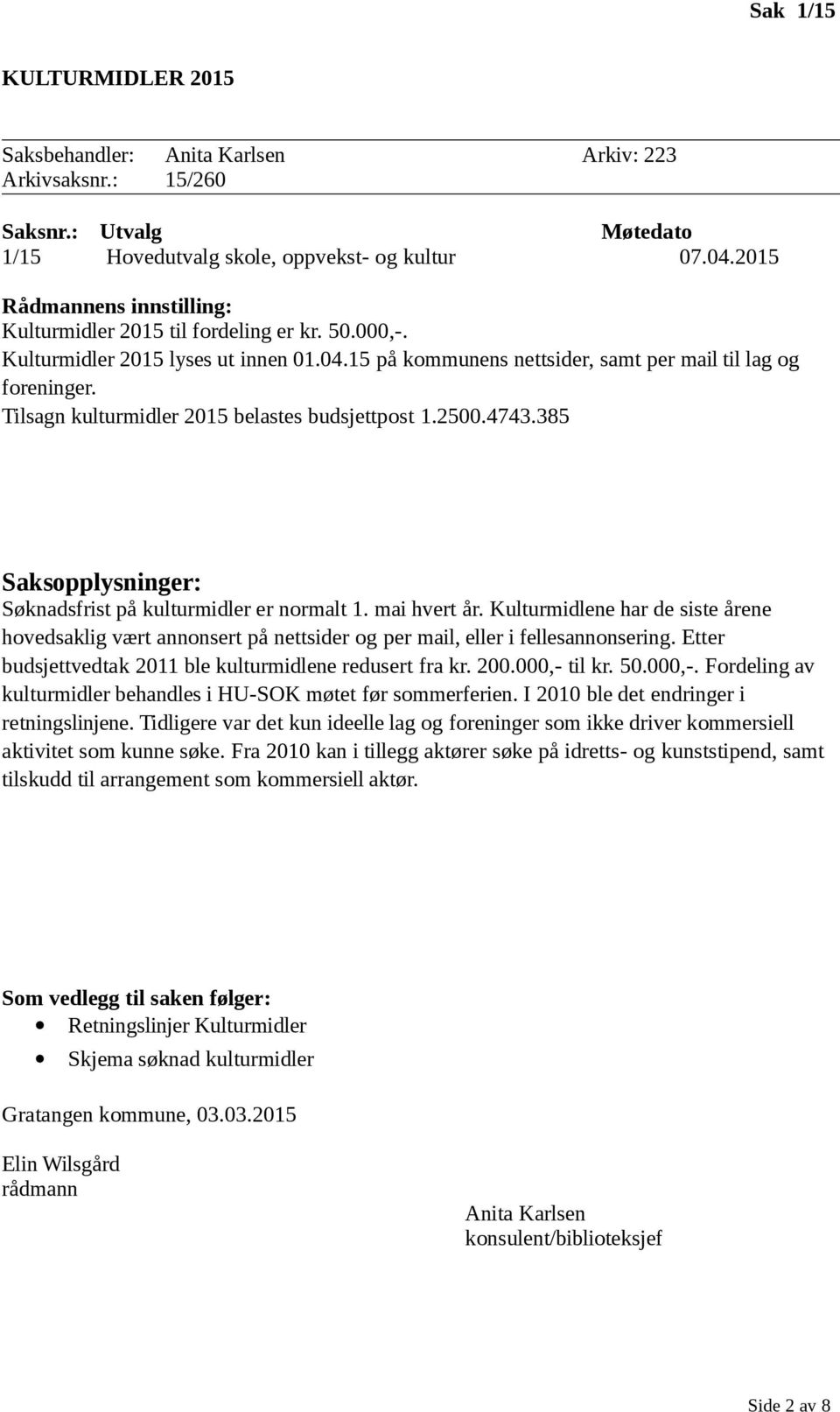 Tilsagn kulturmidler 2015 belastes budsjettpost 1.2500.4743.385 Søknadsfrist på kulturmidler er normalt 1. mai hvert år.