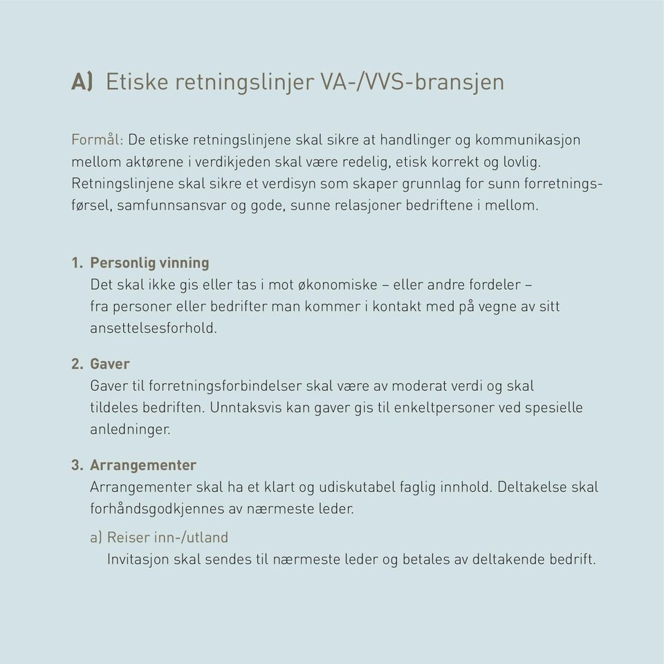 Personlig vinning Det skal ikke gis eller tas i mot økonomiske eller andre fordeler fra personer eller bedrifter man kommer i kontakt med på vegne av sitt ansettelsesforhold. 2.