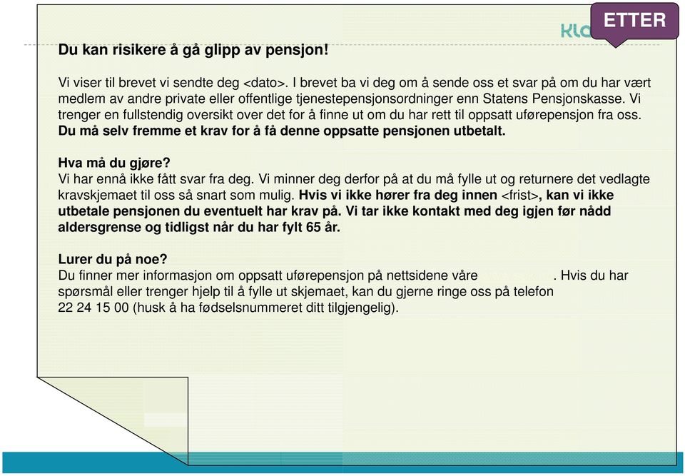 Vi trenger en fullstendig oversikt over det for å finne ut om du har rett til oppsatt uførepensjon fra oss. Du må selv fremme et krav for å få denne oppsatte pensjonen utbetalt. Hva må du gjøre?