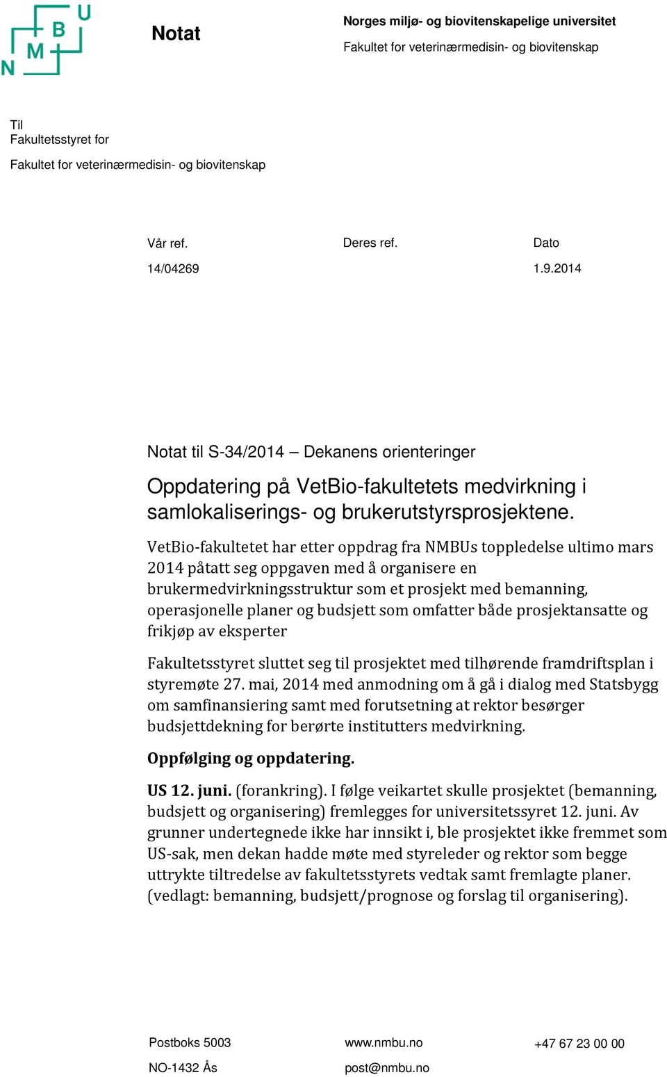 VetBio-fakultetet har etter oppdrag fra NMBUs toppledelse ultimo mars 2014 påtatt seg oppgaven med å organisere en brukermedvirkningsstruktur som et prosjekt med bemanning, operasjonelle planer og