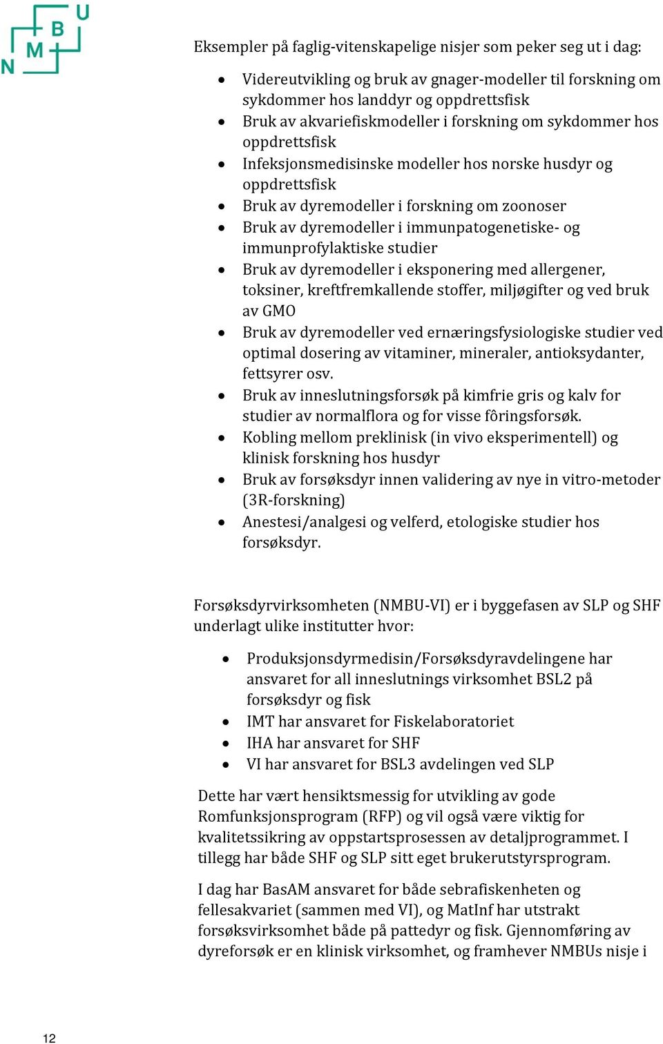 immunprofylaktiske studier Bruk av dyremodeller i eksponering med allergener, toksiner, kreftfremkallende stoffer, miljøgifter og ved bruk av GMO Bruk av dyremodeller ved ernæringsfysiologiske