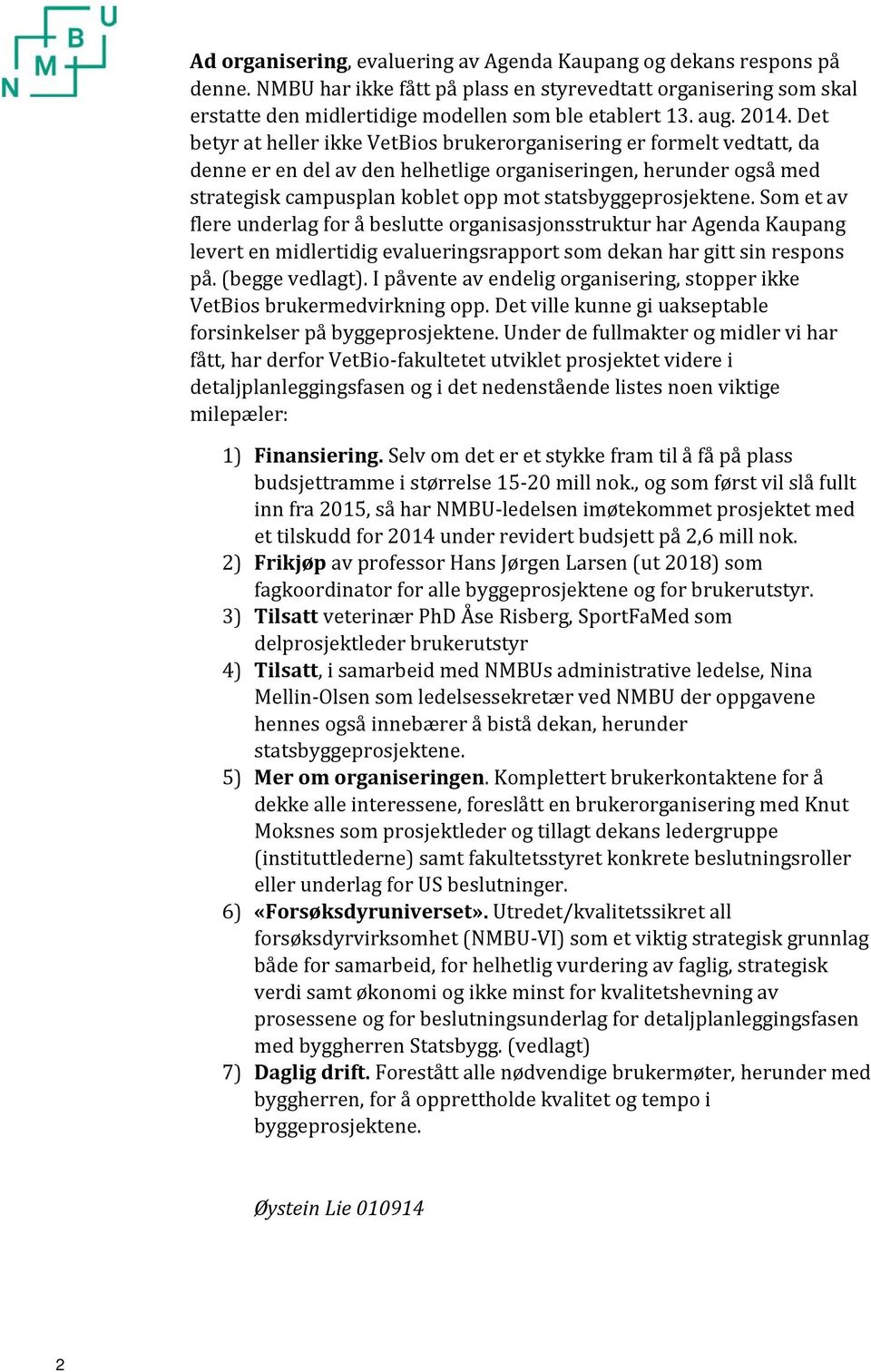 statsbyggeprosjektene. Som et av flere underlag for å beslutte organisasjonsstruktur har Agenda Kaupang levert en midlertidig evalueringsrapport som dekan har gitt sin respons på. (begge vedlagt).