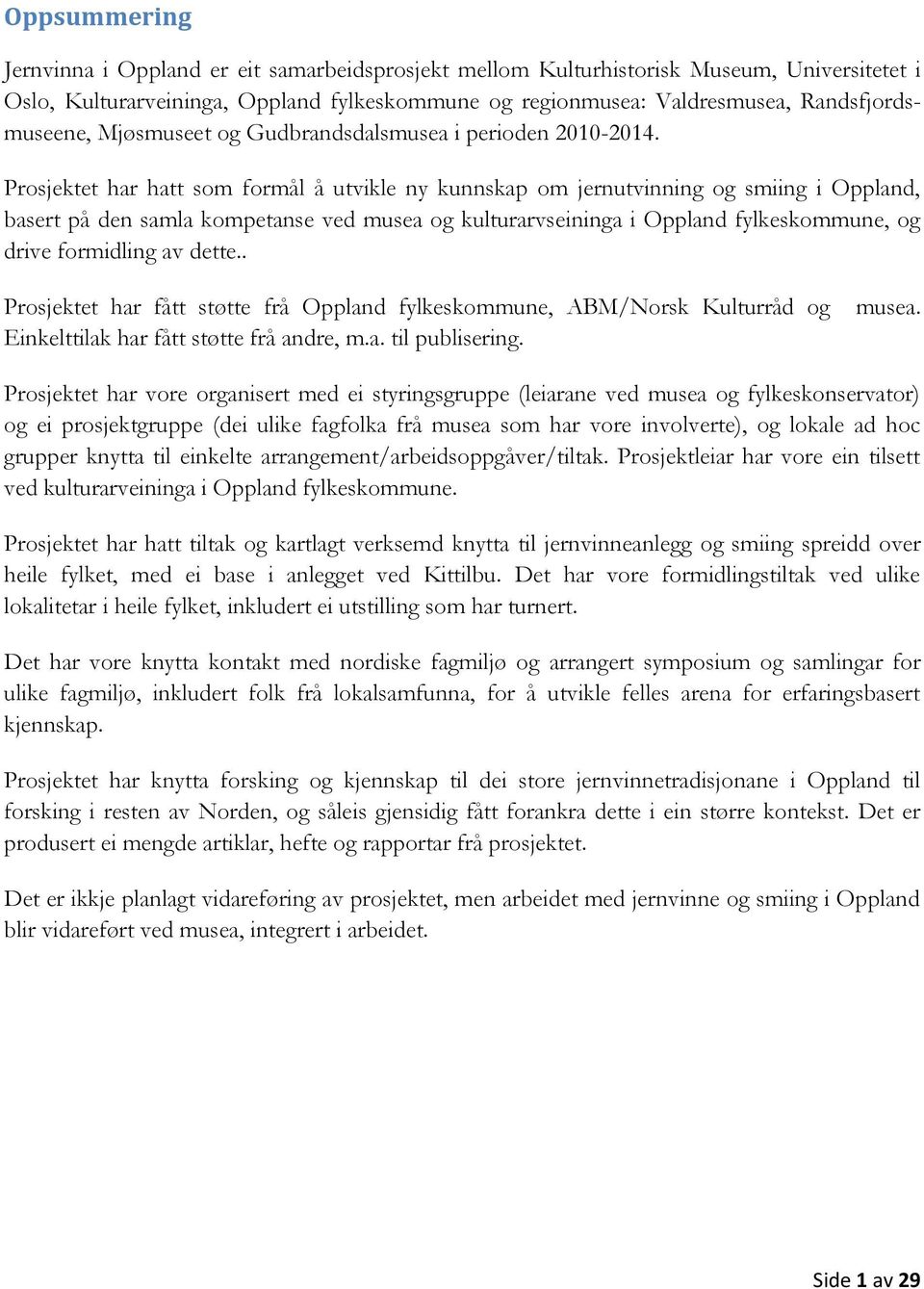 Prosjektet har hatt som formål å utvikle ny kunnskap om jernutvinning og smiing i Oppland, basert på den samla kompetanse ved musea og kulturarvseininga i Oppland fylkeskommune, og drive formidling