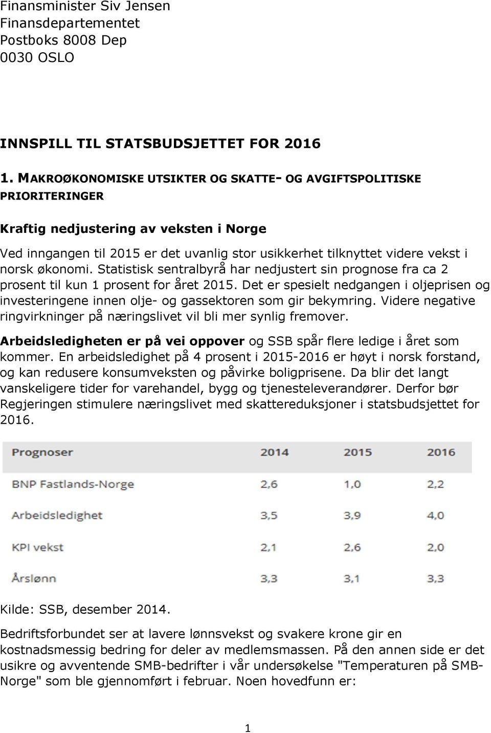 økonomi. Statistisk sentralbyrå har nedjustert sin prognose fra ca 2 prosent til kun 1 prosent for året 2015.