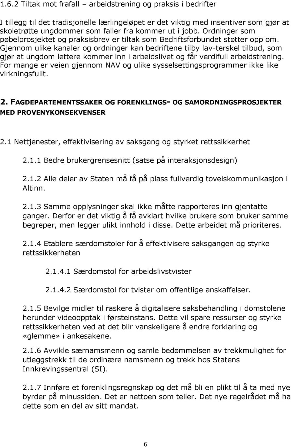 Gjennom ulike kanaler og ordninger kan bedriftene tilby lav-terskel tilbud, som gjør at ungdom lettere kommer inn i arbeidslivet og får verdifull arbeidstrening.