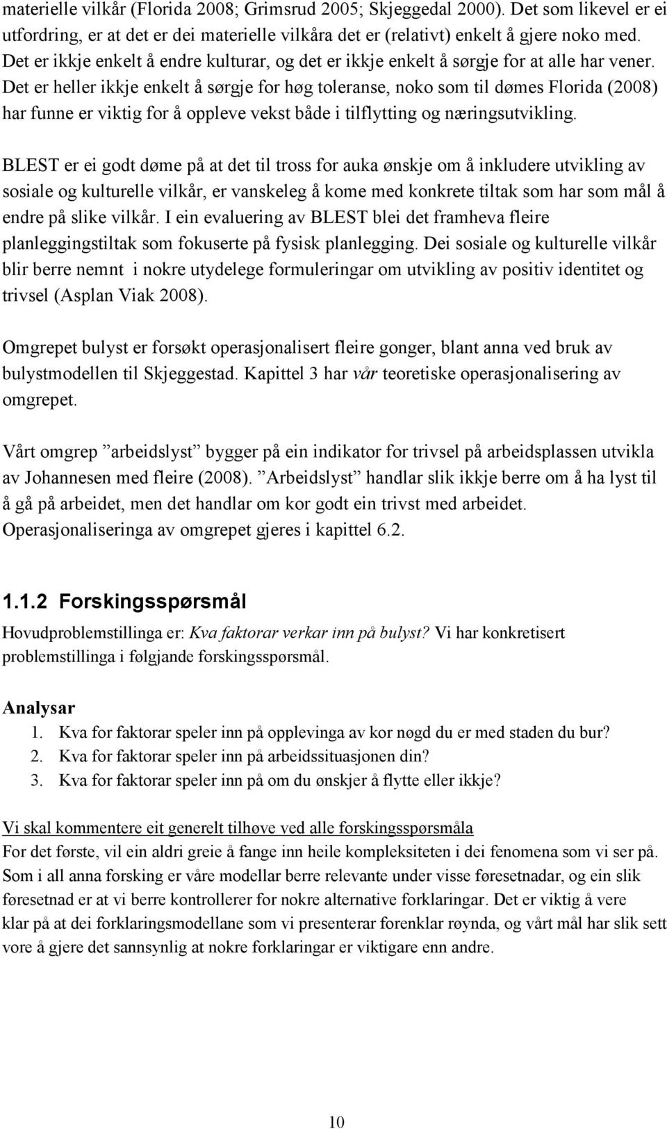 Det er heller ikkje enkelt å sørgje for høg toleranse, noko som til dømes Florida (2008) har funne er viktig for å oppleve vekst både i tilflytting og næringsutvikling.