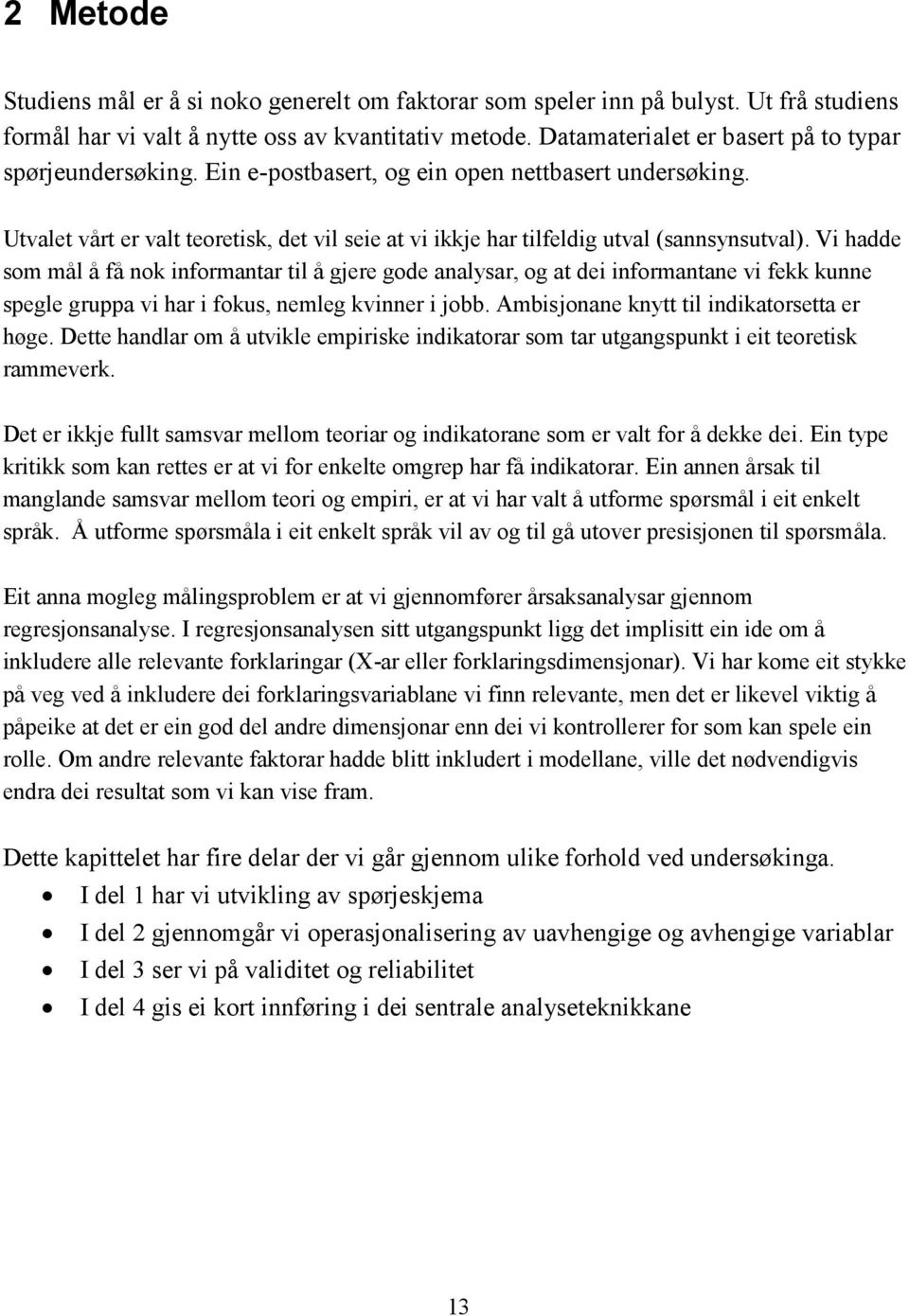 Utvalet vårt er valt teoretisk, det vil seie at vi ikkje har tilfeldig utval (sannsynsutval).