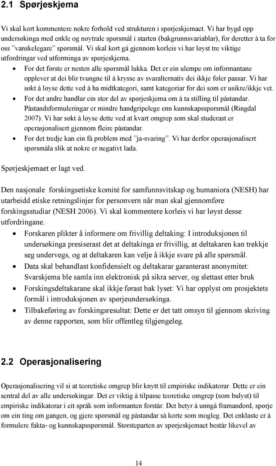 Vi skal kort gå gjennom korleis vi har løyst tre viktige utfordringar ved utforminga av spørjeskjema. For det første er nesten alle spørsmål lukka.