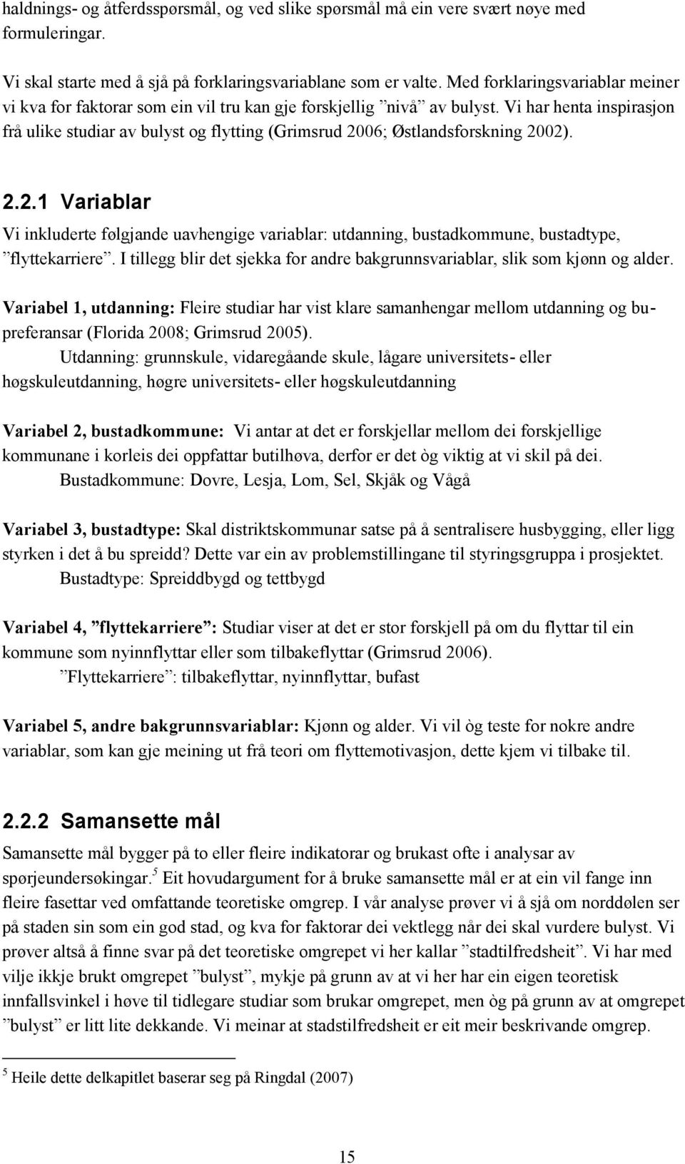 Vi har henta inspirasjon frå ulike studiar av bulyst og flytting (Grimsrud 2006; Østlandsforskning 2002). 2.2.1 Variablar Vi inkluderte følgjande uavhengige variablar: utdanning, bustadkommune, bustadtype, flyttekarriere.